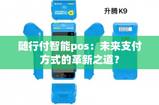 隨行付智能POS 結算設備的未來創新與變革